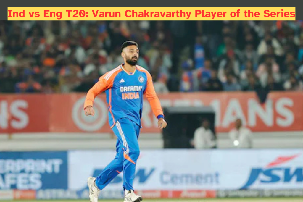 Ind vs Eng T20 Series, Varun Chakravarthy बने Player of the Series