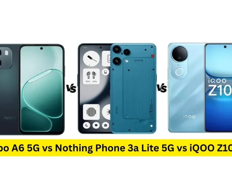 Oppo A6 5G vs Nothing Phone 3a Lite 5G vs iQOO Z10R 5G: जानें कौन सा फोन है आपके लिए बेस्ट